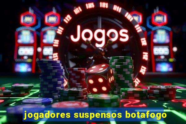 jogadores suspensos botafogo